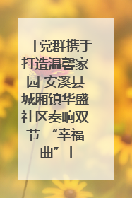 党群携手打造温馨家园 安溪县城厢镇华盛社区奏响双节 “幸福曲”