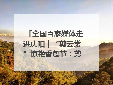 全国百家媒体走进庆阳｜“剪云裳”惊艳香包节：剪纸跃上华服 非遗焕发新彩
