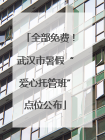 全部免费！武汉市暑假“爱心托管班”点位公布