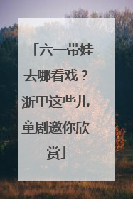 六一带娃去哪看戏？浙里这些儿童剧邀你欣赏