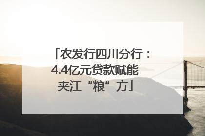 农发行四川分行：4.4亿元贷款赋能夹江“粮”方