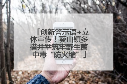 创新警示语+立体宣传！葵山镇多措并举筑牢野生菌中毒“防火墙”