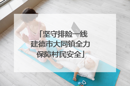 坚守排险一线 建德市大同镇全力保障村民安全