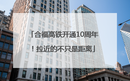 合福高铁开通10周年！拉近的不只是距离