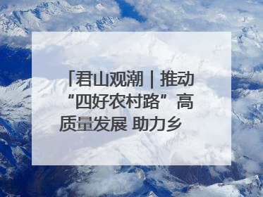 君山观潮｜推动“四好农村路”高质量发展 助力乡村振兴出新彩