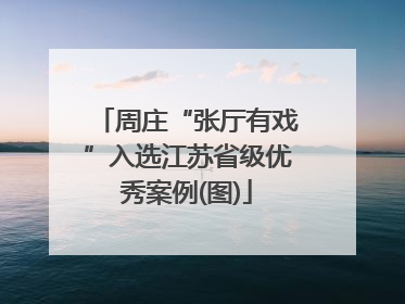 周庄“张厅有戏”入选江苏省级优秀案例(图)