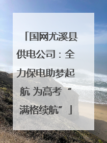 国网尤溪县供电公司：全力保电助梦起航 为高考“满格续航”