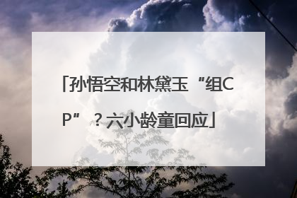 孙悟空和林黛玉“组CP”？六小龄童回应