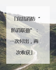 宜昌消防“防消联勤”：一次付出，两次收获