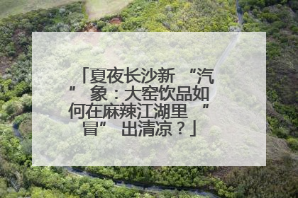 夏夜长沙新 “汽” 象：大窑饮品如何在麻辣江湖里 “冒” 出清凉？