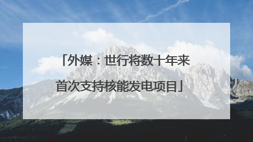 外媒：世行将数十年来首次支持核能发电项目