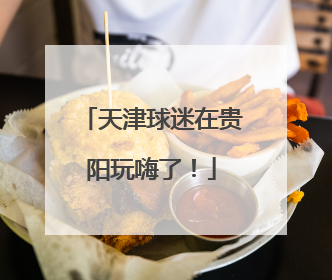 天津球迷在贵阳玩嗨了！