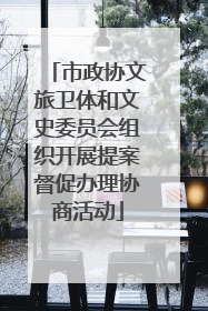 市政协文旅卫体和文史委员会组织开展提案督促办理协商活动