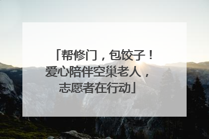 帮修门，包饺子！爱心陪伴空巢老人，志愿者在行动
