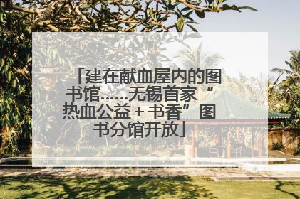 建在献血屋内的图书馆……无锡首家“热血公益＋书香”图书分馆开放