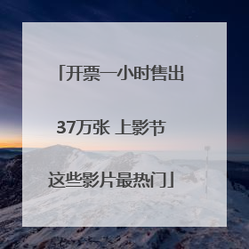 开票一小时售出37万张 上影节这些影片最热门