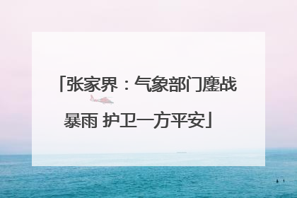 张家界：气象部门鏖战暴雨 护卫一方平安