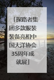 探路者集团多款服装装备亮相中国大洋协会35周年成就展