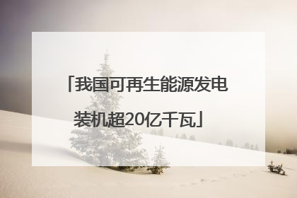 我国可再生能源发电装机超20亿千瓦