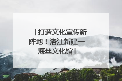 打造文化宣传新阵地！洛江新建一海丝文化馆