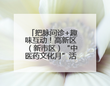 把脉问诊+趣味互动！高新区（新市区）“中医药文化月”活动受热捧