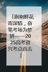 旗袍鲜花寄深情，奋笔考场为梦拼——2025高考资兴考点直击