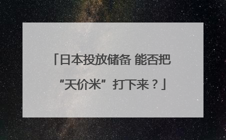 日本投放储备 能否把“天价米”打下来？
