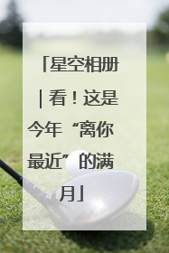 星空相册｜看！这是今年“离你最近”的满月