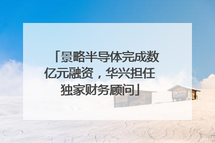 景略半导体完成数亿元融资，华兴担任独家财务顾问