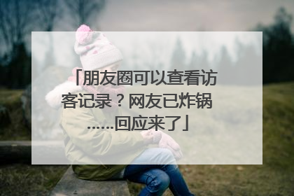 朋友圈可以查看访客记录？网友已炸锅……回应来了