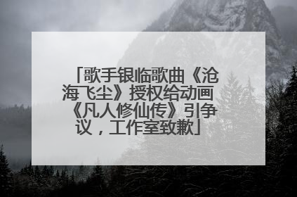 歌手银临歌曲《沧海飞尘》授权给动画《凡人修仙传》引争议，工作室致歉