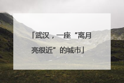 武汉，一座“离月亮很近”的城市