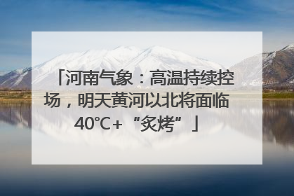 河南气象：高温持续控场，明天黄河以北将面临40℃+“炙烤”