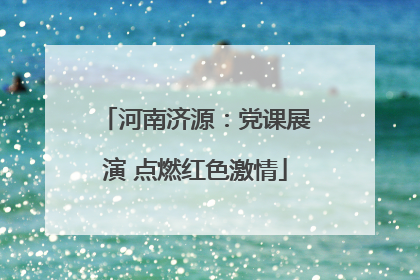 河南济源：党课展演 点燃红色激情