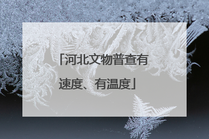 河北文物普查有速度、有温度