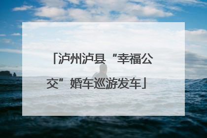 泸州泸县“幸福公交”婚车巡游发车