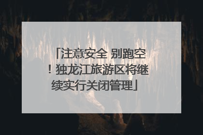 注意安全 别跑空！独龙江旅游区将继续实行关闭管理