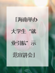 海南举办大学生“就业引航”示范宣讲会