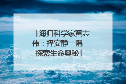 海归科学家黄志伟：择安静一隅 探索生命奥秘