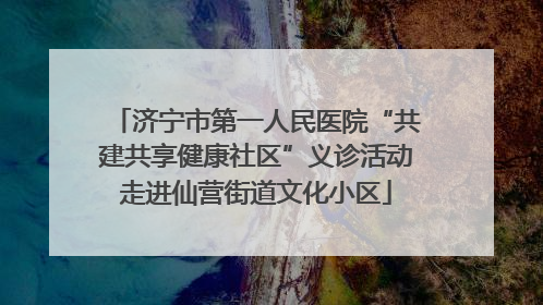 济宁市第一人民医院“共建共享健康社区”义诊活动走进仙营街道文化小区