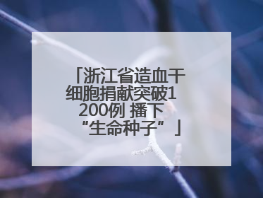 浙江省造血干细胞捐献突破1200例 播下“生命种子”