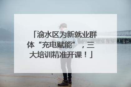 渝水区为新就业群体“充电赋能”，三大培训精准开课！