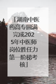 湖南中医药高专圆满完成2025年中医师岗位胜任力第一阶梯考核