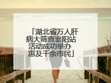 湖北省万人肝病大筛查襄阳站活动成功举办 惠及千余市民