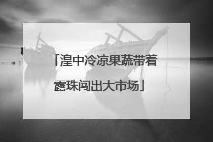 湟中冷凉果蔬带着露珠闯出大市场