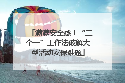 满满安全感！“三个一”工作法破解大型活动安保难题