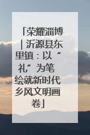 荣耀淄博｜沂源县东里镇：以“礼”为笔 绘就新时代乡风文明画卷