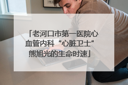 老河口市第一医院心血管内科“心脏卫士”熊旭光的生命时速