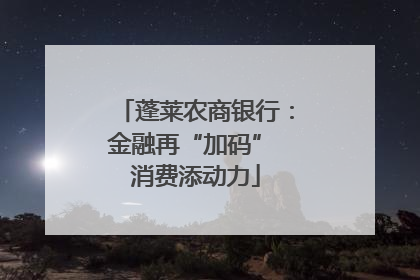蓬莱农商银行:金融再“加码” 消费添动力