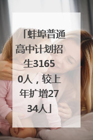 蚌埠普通高中计划招生31650人，较上年扩增2734人